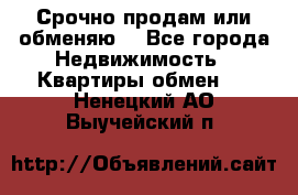 Срочно продам или обменяю  - Все города Недвижимость » Квартиры обмен   . Ненецкий АО,Выучейский п.